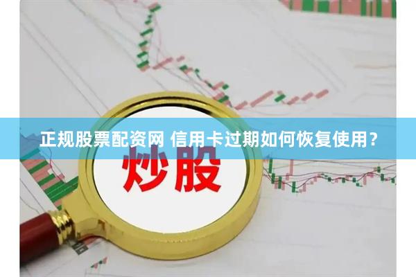 正规股票配资网 信用卡过期如何恢复使用？